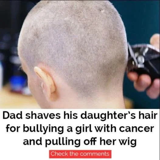 Shaves Daughter’s Head After Bullying a Cancer-Stricken Classmate!