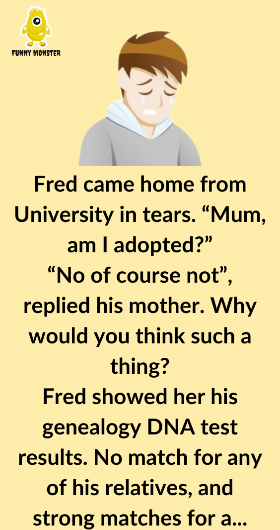 Fred returned home from university with a strange feeling that he might be adopted
